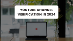 Your Guide to YouTube Channel Verification in 2024